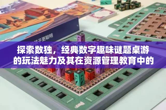 探索数独，经典数字趣味谜题桌游的玩法魅力及其在资源管理教育中的重要性
