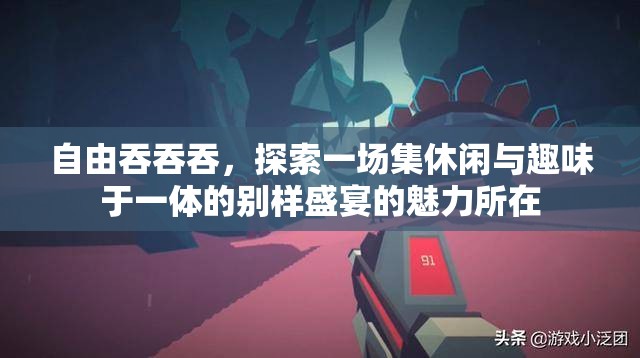 自由吞吞吞，探索一场集休闲与趣味于一体的别样盛宴的魅力所在