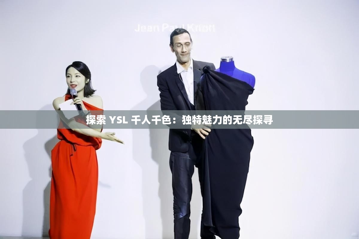探索 YSL 千人千色：独特魅力的无尽探寻