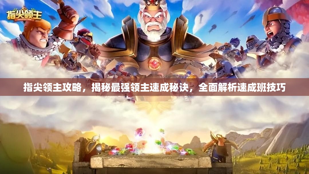 指尖领主攻略，揭秘最强领主速成秘诀，全面解析速成班技巧