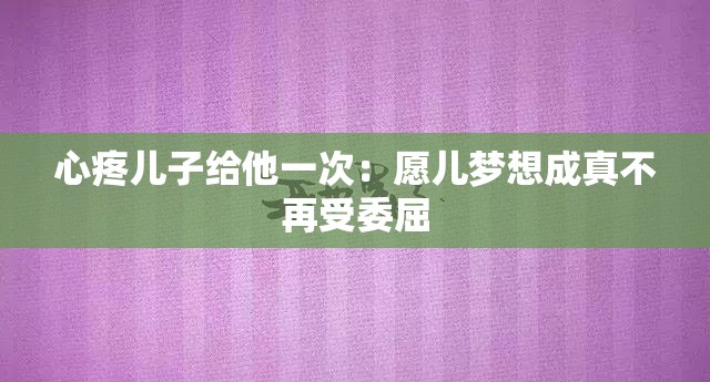 心疼儿子给他一次：愿儿梦想成真不再受委屈