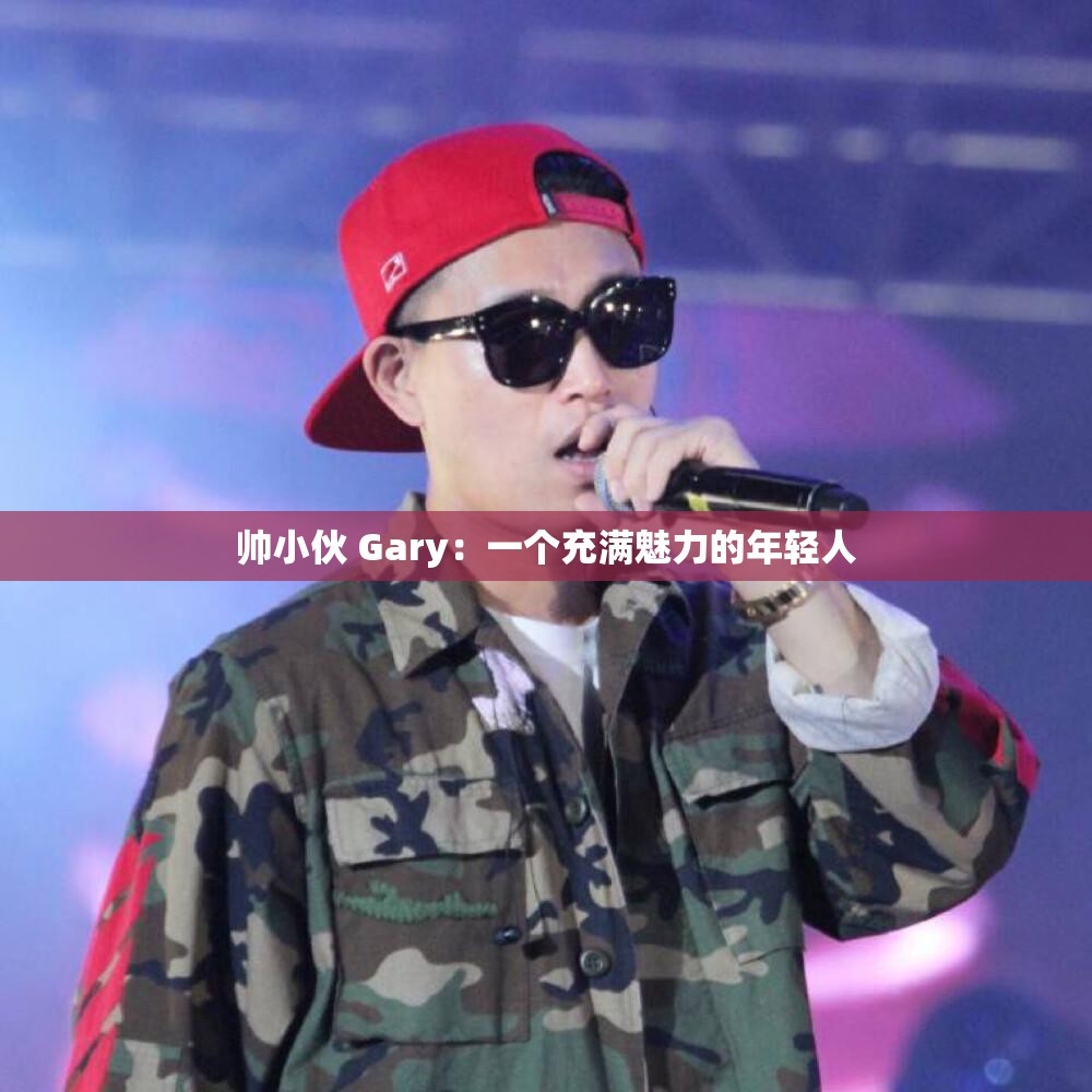 帅小伙 Gary：一个充满魅力的年轻人