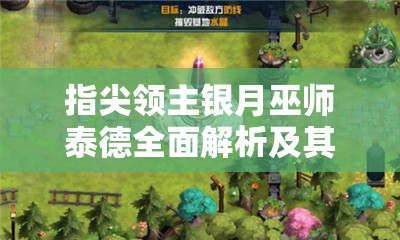 指尖领主银月巫师泰德全面解析及其资源管理策略