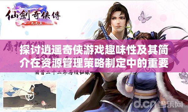 探讨逍遥奇侠游戏趣味性及其简介在资源管理策略制定中的重要性