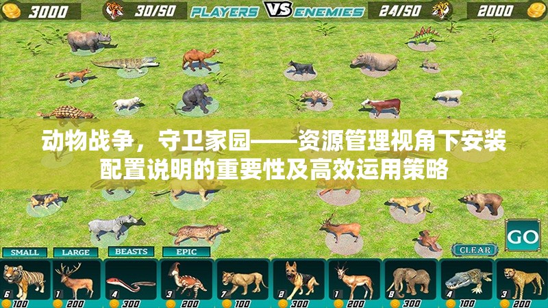动物战争，守卫家园——资源管理视角下安装配置说明的重要性及高效运用策略