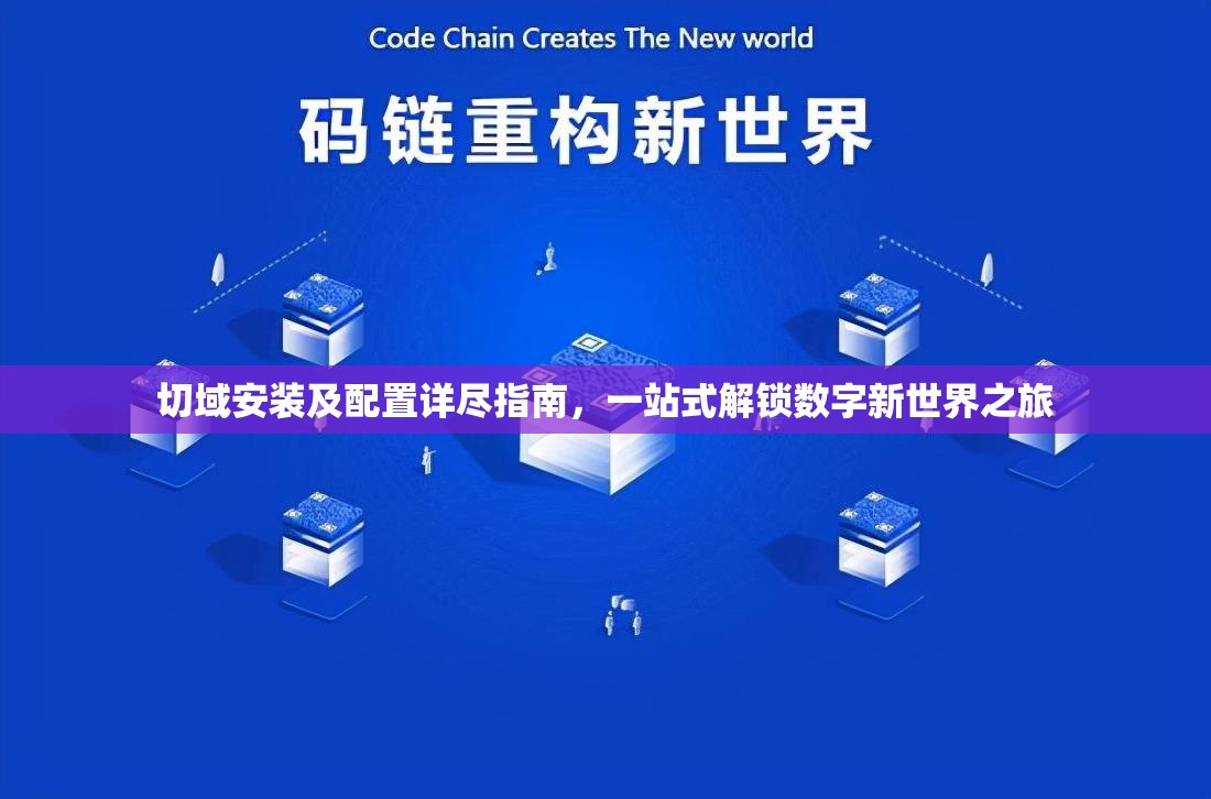 切域安装及配置详尽指南，一站式解锁数字新世界之旅