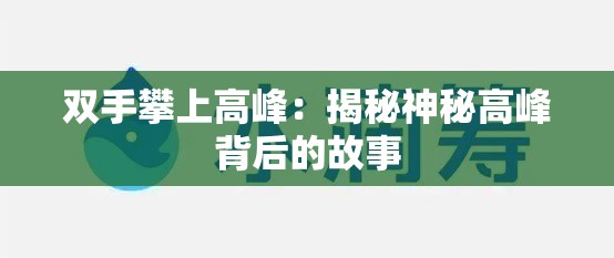 双手攀上高峰：揭秘神秘高峰背后的故事