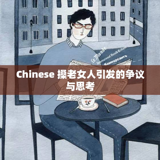 Chinese 搡老女人引发的争议与思考
