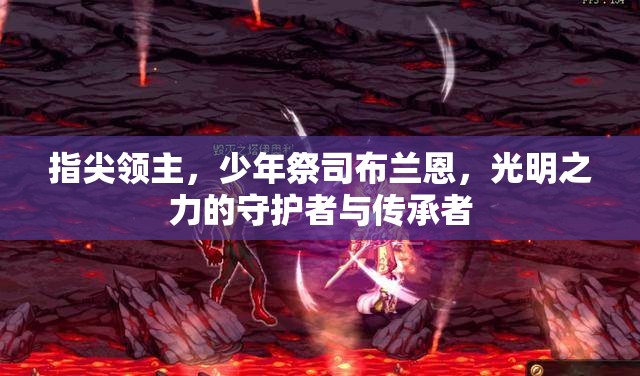 指尖领主，少年祭司布兰恩，光明之力的守护者与传承者