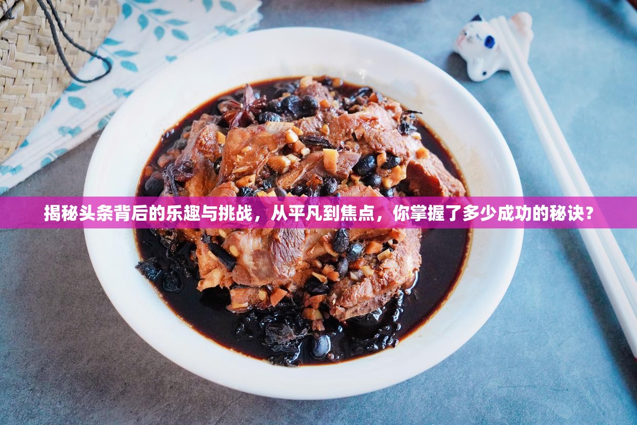 揭秘头条背后的乐趣与挑战，从平凡到焦点，你掌握了多少成功的秘诀？