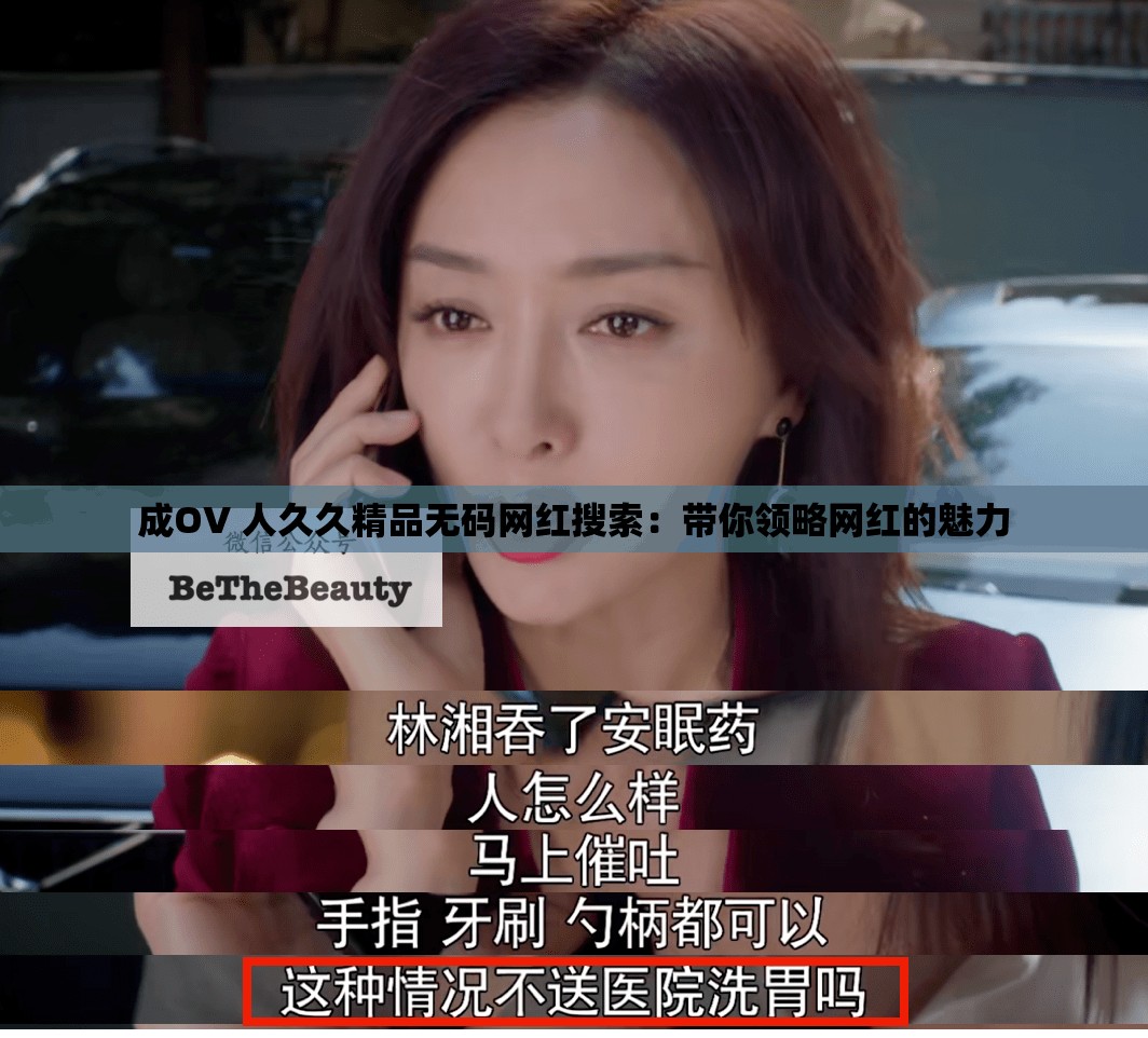 成OV 人久久精品无码网红搜索：带你领略网红的魅力