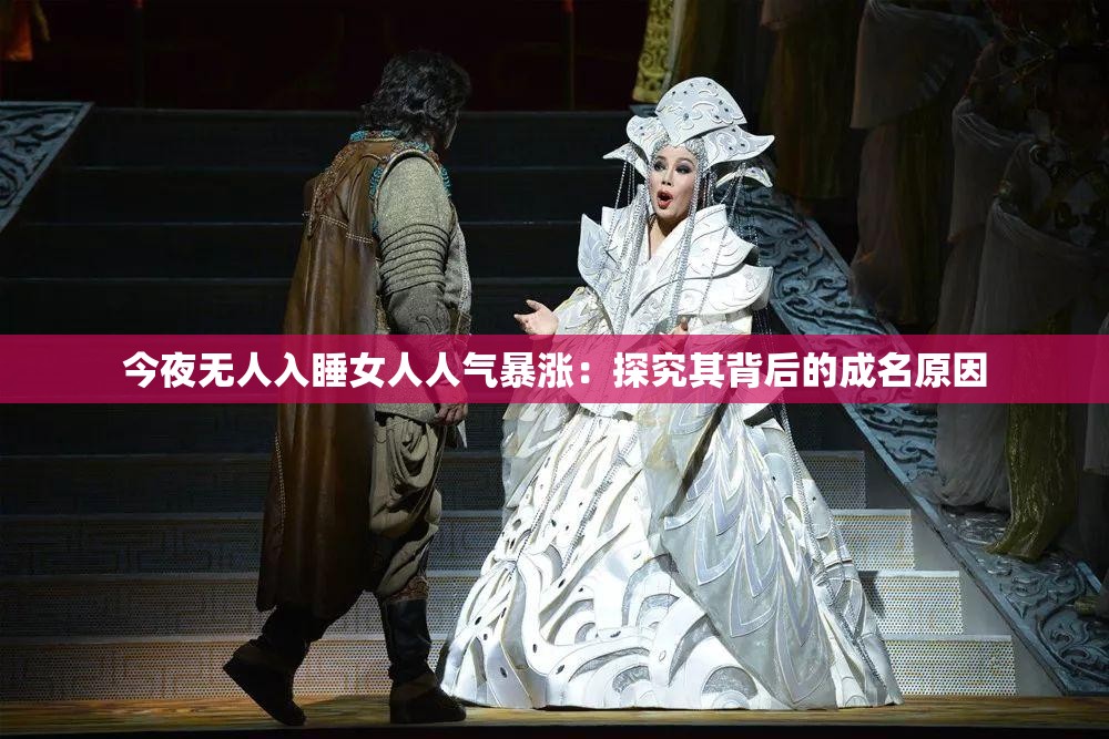 今夜无人入睡女人人气暴涨：探究其背后的成名原因