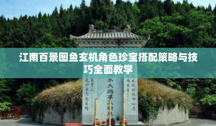 江南百景图鱼玄机角色珍宝搭配策略与技巧全面教学