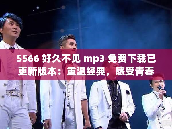 5566 好久不见 mp3 免费下载已更新版本：重温经典，感受青春回忆