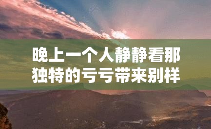 晚上一个人静静看那独特的亏亏带来别样体验