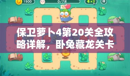 保卫萝卜4第20关全攻略详解，卧兔藏龙关卡满星通关技巧与秘籍