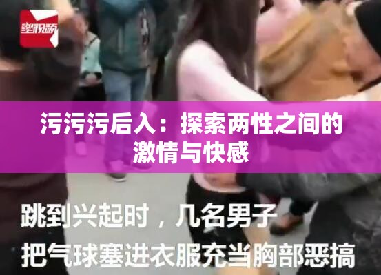 污污污后入：探索两性之间的激情与快感