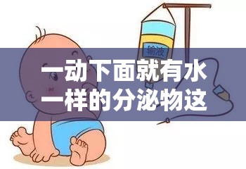 一动下面就有水一样的分泌物这是怎么回事该如何应对