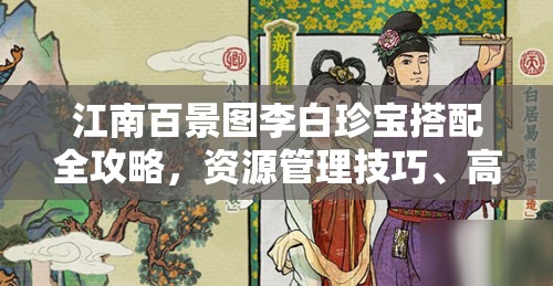 江南百景图李白珍宝搭配全攻略，资源管理技巧、高效使用策略与最大化价值挖掘