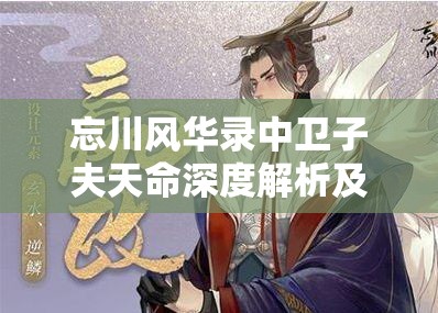 忘川风华录中卫子夫天命深度解析及高效资源管理策略