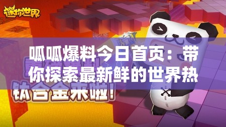 呱呱爆料今日首页：带你探索最新鲜的世界热点