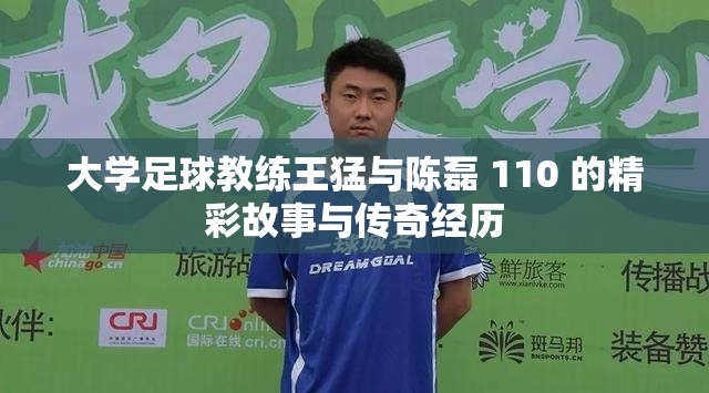 大学足球教练王猛与陈磊 110 的精彩故事与传奇经历