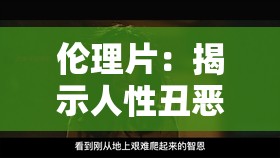 伦理片：揭示人性丑恶的真实故事：毛片黄色视频