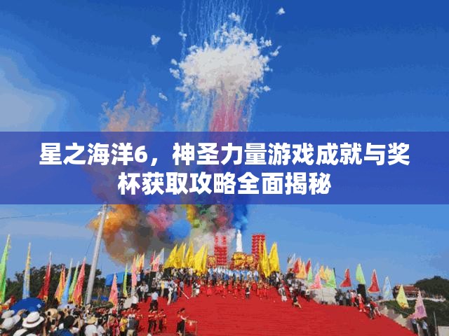 星之海洋6，神圣力量游戏成就与奖杯获取攻略全面揭秘