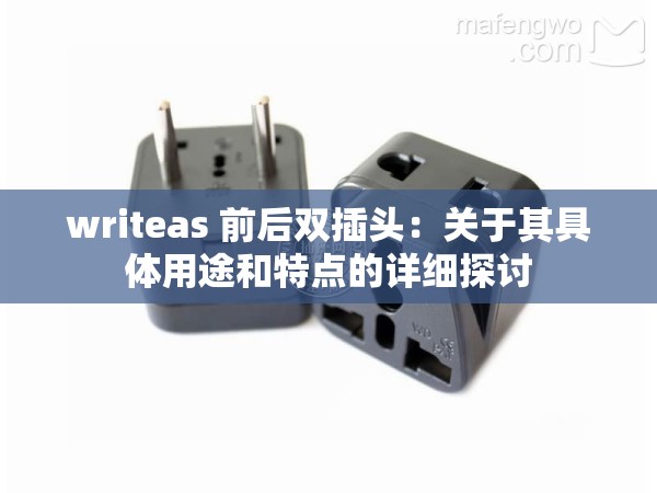 writeas 前后双插头：关于其具体用途和特点的详细探讨