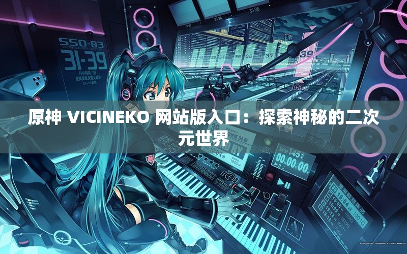 原神 VICINEKO 网站版入口：探索神秘的二次元世界