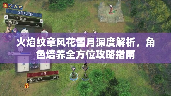 火焰纹章风花雪月深度解析，角色培养全方位攻略指南