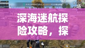 深海迷航探险攻略，探索极光号前必备物品全面大揭秘