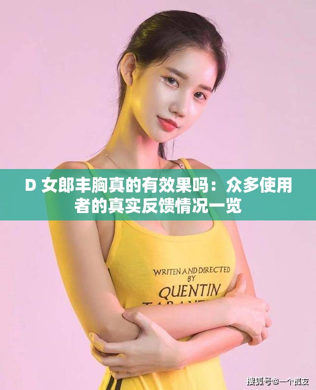 D 女郎丰胸真的有效果吗：众多使用者的真实反馈情况一览