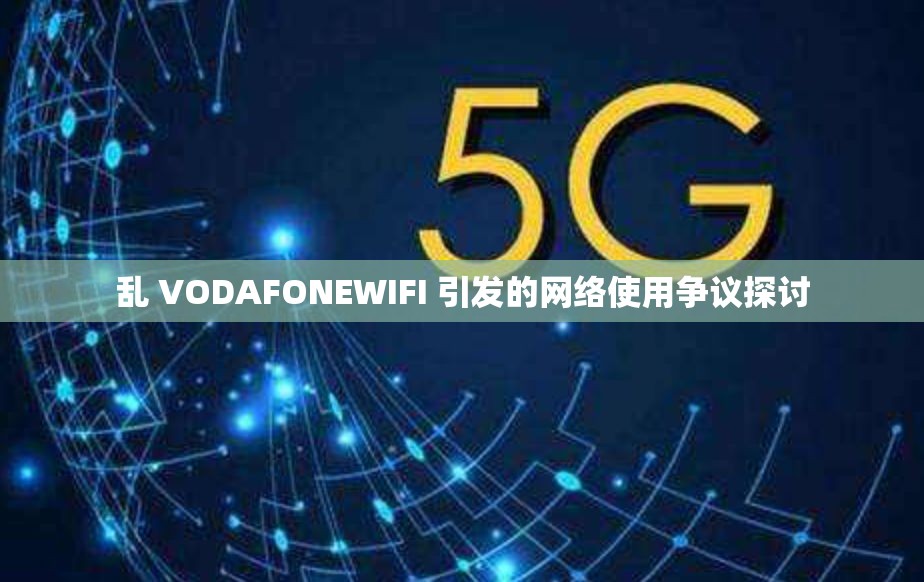 乱 VODAFONEWIFI 引发的网络使用争议探讨