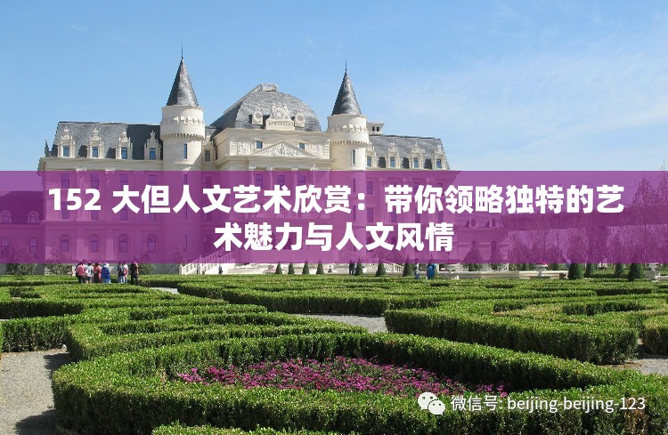 152 大但人文艺术欣赏：带你领略独特的艺术魅力与人文风情