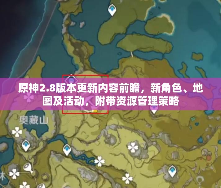 原神2.8版本更新内容前瞻，新角色、地图及活动，附带资源管理策略