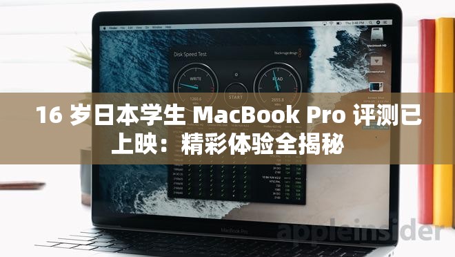 16 岁日本学生 MacBook Pro 评测已上映：精彩体验全揭秘