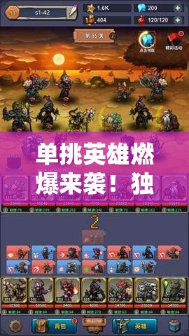 单挑英雄燃爆来袭！独家高清截图预览，提前大揭秘游戏精彩瞬间