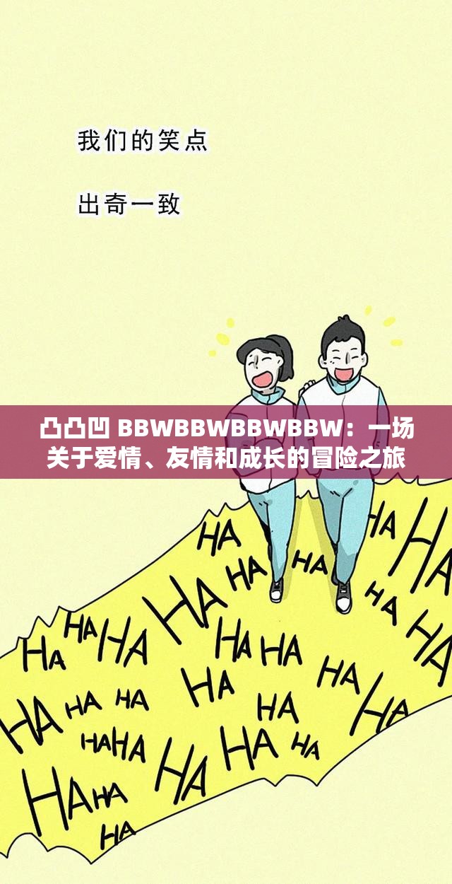 凸凸凹 BBWBBWBBWBBW：一场关于爱情、友情和成长的冒险之旅