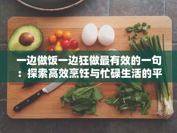 一边做饭一边狂做最有效的一句：探索高效烹饪与忙碌生活的平衡