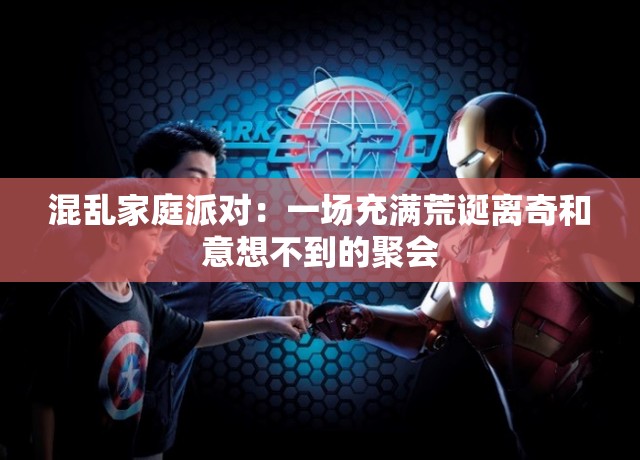 混乱家庭派对：一场充满荒诞离奇和意想不到的聚会