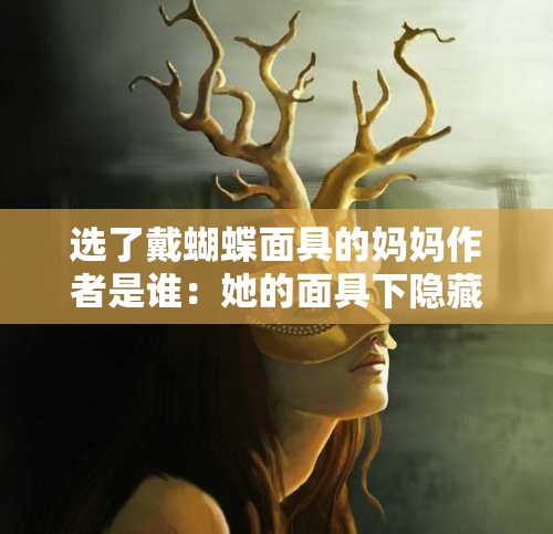 选了戴蝴蝶面具的妈妈作者是谁：她的面具下隐藏着怎样的故事