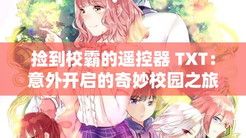 捡到校霸的遥控器 TXT：意外开启的奇妙校园之旅