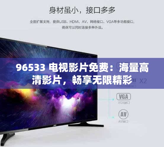 96533 电视影片免费：海量高清影片，畅享无限精彩