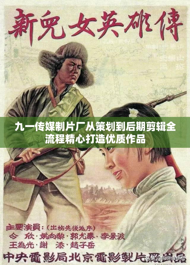 九一传媒制片厂从策划到后期剪辑全流程精心打造优质作品