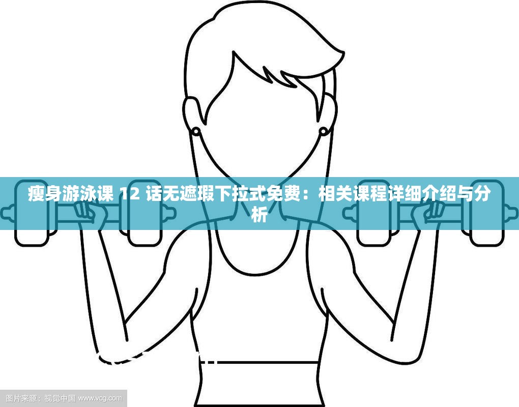 瘦身游泳课 12 话无遮瑕下拉式免费：相关课程详细介绍与分析