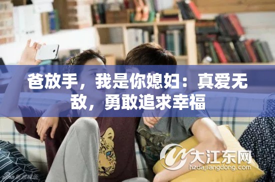 爸放手，我是你媳妇：真爱无敌，勇敢追求幸福