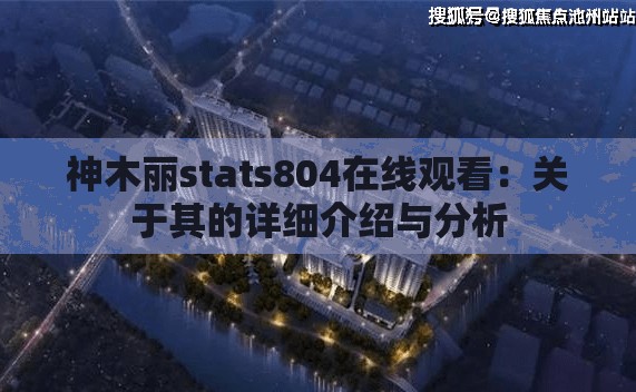 神木丽stats804在线观看：关于其的详细介绍与分析