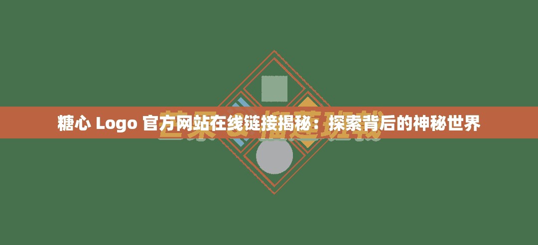 糖心 Logo 官方网站在线链接揭秘：探索背后的神秘世界