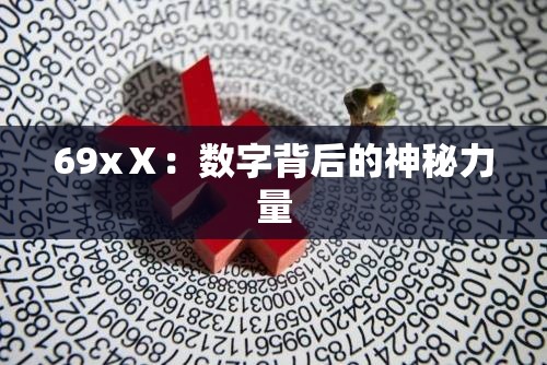 69xⅩ：数字背后的神秘力量